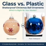 Glass vs. Plastic Shatterproof Christmas Ball Ornaments: Which Is Right for Your Market?